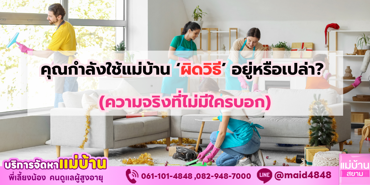 คุณกำลังใช้แม่บ้านผิดวิธีอยู่หรือเปล่า? วิธีแก้ที่ทำให้บ้านดีขึ้นทันที | แม่บ้านสยาม