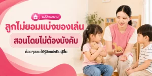 ลูกไม่ยอมแบ่งของเล่น ต้องบังคับไหม
