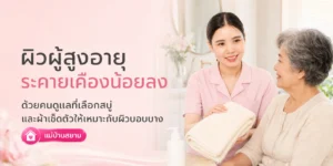 ผิวผู้สูงอายุระคายเคืองน้อยลง ด้วยคนดูแลที่เลือกให้เหมาะ