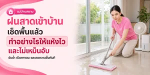 ฝนสาดเข้าบ้าน เช็ดพื้นอย่างไรให้แห้งไวและลดกลิ่นอับ