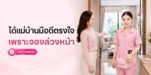 ได้แม่บ้านมือดีตรงใจ เพราะจองล่วงหน้าก่อนคิวเต็ม