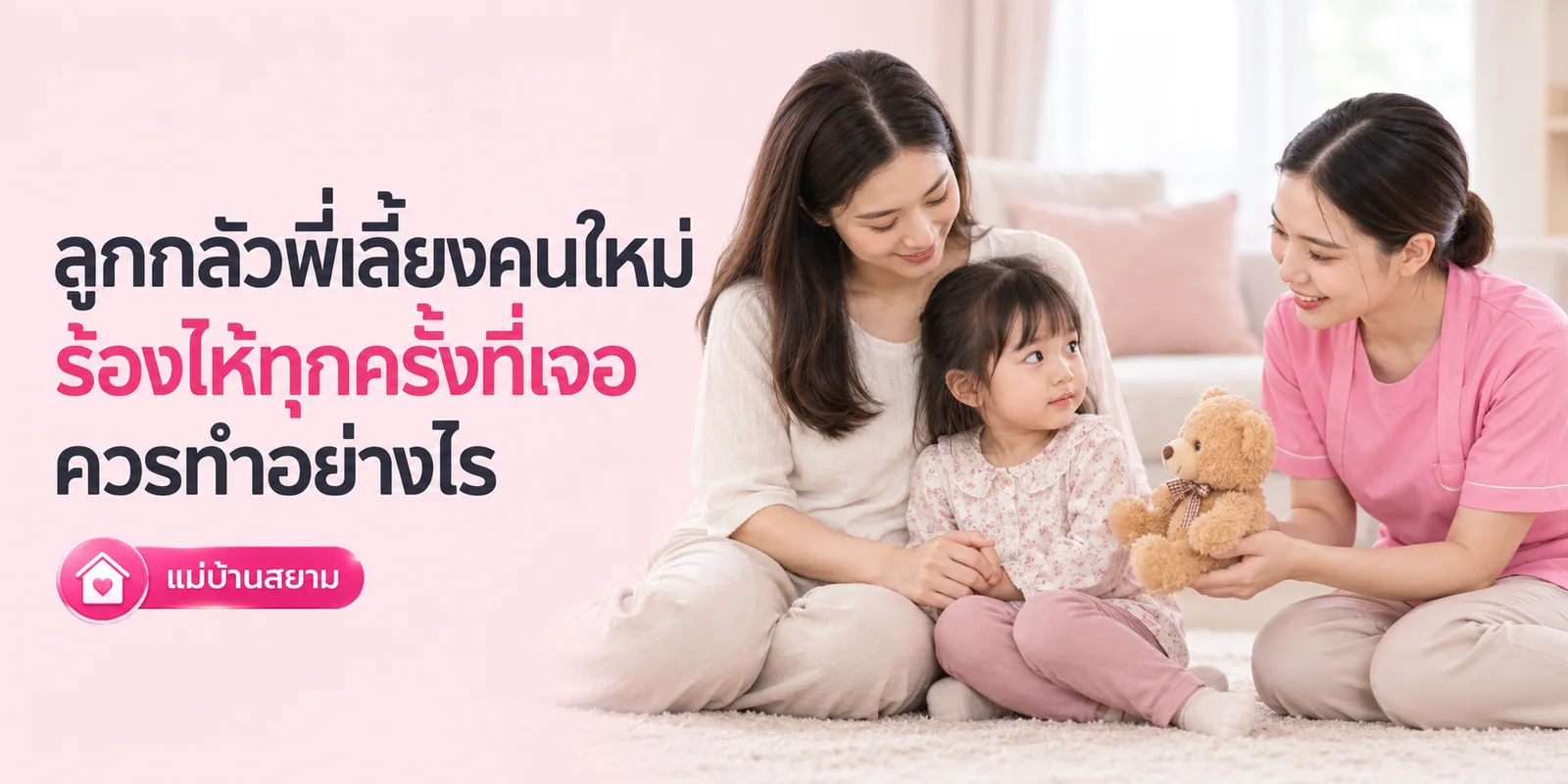 ลูกกลัวพี่เลี้ยงคนใหม่จนร้องไห้ ควรทำอย่างไร