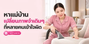 หาแม่บ้าน เปลี่ยนภาพจำเดิมๆ ที่เข้าใจผิด