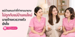 แม่บ้านคนเก่าไม่ถูกกับคนใหม่ นายจ้างควรวางตัวยังไง