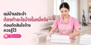 แม่บ้านประจำต้องทำอะไรบ้างในหนึ่งวัน ควรรู้ไว้ก่อนตัดสินใจ